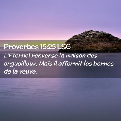 Picture 02 - Proverbes 15:25 LSG - L'Eternel renverse la maison des orgueilleux, - Bible Verse Picture