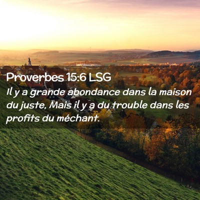 Picture 02 - Proverbes 15:6 LSG - Il y a grande abondance dans la maison du juste, - Bible Verse Picture