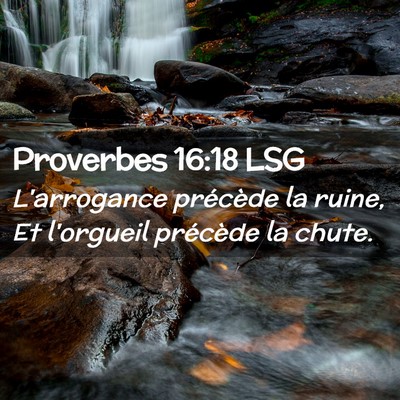 Picture 02 - Proverbes 16:18 LSG - L'arrogance précède la ruine, Et l'orgueil - Bible Verse Picture