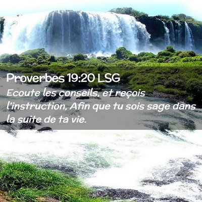 Picture 02 - Proverbes 19:20 LSG - Ecoute les conseils, et reçois l'instruction, - Bible Verse Picture