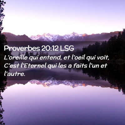 Picture 02 - Proverbes 20:12 LSG - L'oreille qui entend, et l'oeil qui voit, C'est - Bible Verse Picture