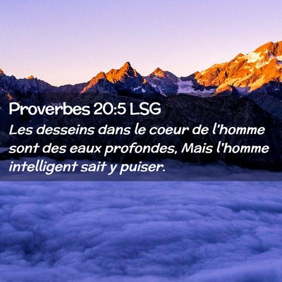 Picture 02 - Proverbes 20:5 LSG - Les desseins dans le coeur de l'homme sont des - Bible Verse Picture