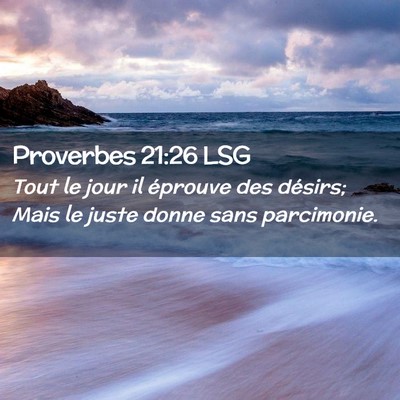 Picture 02 - Proverbes 21:26 LSG - Tout le jour il éprouve des désirs; Mais le - Bible Verse Picture