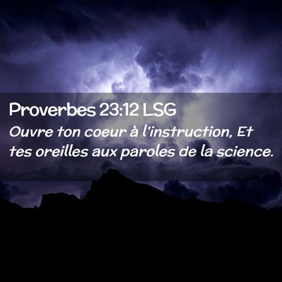 Picture 02 - Proverbes 23:12 LSG - Ouvre ton coeur à l'instruction, Et tes oreilles - Bible Verse Picture