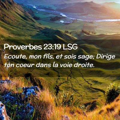Picture 02 - Proverbes 23:19 LSG - Ecoute, mon fils, et sois sage; Dirige ton coeur - Bible Verse Picture