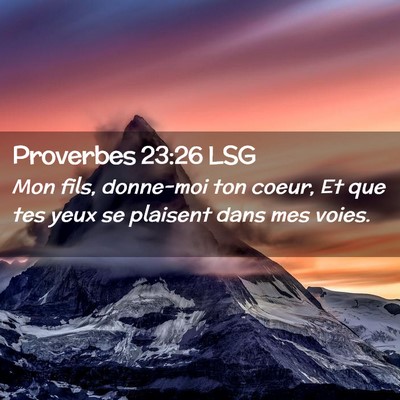 Picture 02 - Proverbes 23:26 LSG - Mon fils, donne-moi ton coeur, Et que tes yeux se - Bible Verse Picture