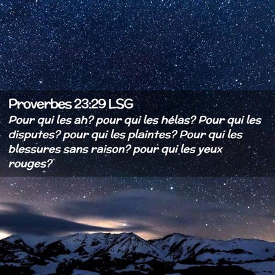 Picture 02 - Proverbes 23:29 LSG - Pour qui les ah? pour qui les hélas? Pour qui - Bible Verse Picture