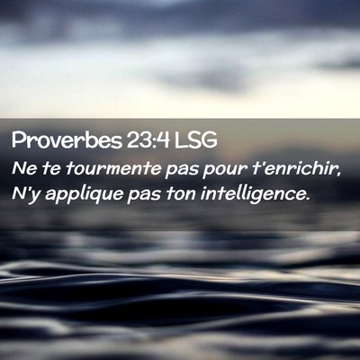 Picture 02 - Proverbes 23:4 LSG - Ne te tourmente pas pour t'enrichir, N'y applique - Bible Verse Picture