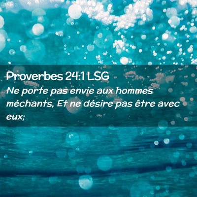 Picture 02 - Proverbes 24:1 LSG - Ne porte pas envie aux hommes méchants, Et ne - Bible Verse Picture