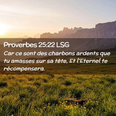 Picture 02 - Proverbes 25:22 LSG - Car ce sont des charbons ardents que tu amasses - Bible Verse Picture