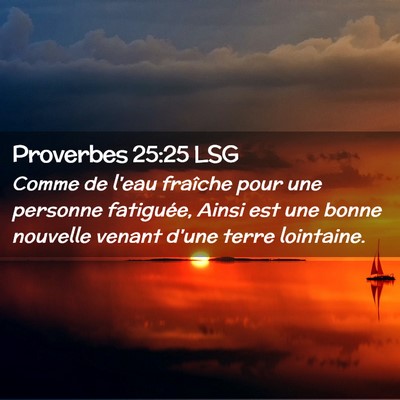 Picture 02 - Proverbes 25:25 LSG - Comme de l'eau fraîche pour une personne - Bible Verse Picture