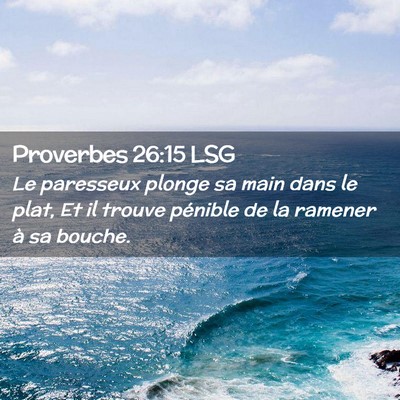 Picture 02 - Proverbes 26:15 LSG - Le paresseux plonge sa main dans le plat, Et il - Bible Verse Picture