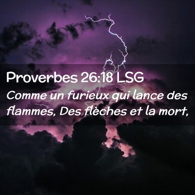 Picture 02 - Proverbes 26:18 LSG - Comme un furieux qui lance des flammes, Des - Bible Verse Picture
