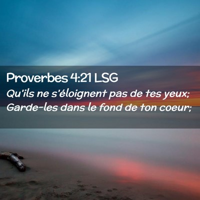 Picture 02 - Proverbes 4:21 LSG - Qu'ils ne s'éloignent pas de tes yeux; Garde-les - Bible Verse Picture