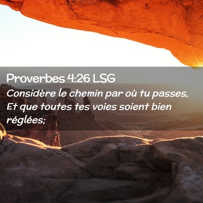 Picture 02 - Proverbes 4:26 LSG - Considère le chemin par où tu passes, Et que - Bible Verse Picture