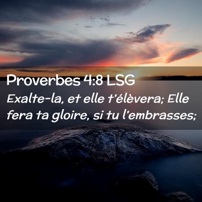 Picture 02 - Proverbes 4:8 LSG - Exalte-la, et elle t'élèvera; Elle fera ta - Bible Verse Picture