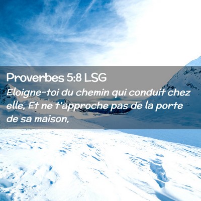 Picture 02 - Proverbes 5:8 LSG - Eloigne-toi du chemin qui conduit chez elle, Et - Bible Verse Picture