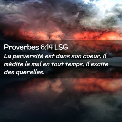 Picture 02 - Proverbes 6:14 LSG - La perversité est dans son coeur, Il médite le - Bible Verse Picture