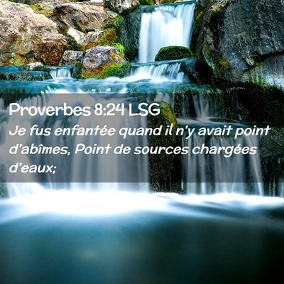 Picture 02 - Proverbes 8:24 LSG - Je fus enfantée quand il n'y avait point - Bible Verse Picture
