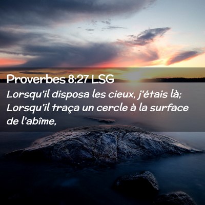 Picture 02 - Proverbes 8:27 LSG - Lorsqu'il disposa les cieux, j'étais là; - Bible Verse Picture