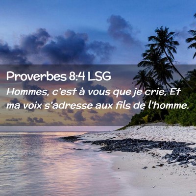 Picture 02 - Proverbes 8:4 LSG - Hommes, c'est à vous que je crie, Et ma voix - Bible Verse Picture