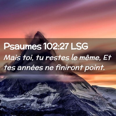Picture 02 - Psaumes 102:27 LSG - Mais toi, tu restes le même, Et tes années ne - Bible Verse Picture