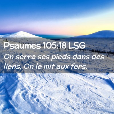 Picture 02 - Psaumes 105:18 LSG - On serra ses pieds dans des liens, On le mit aux - Bible Verse Picture