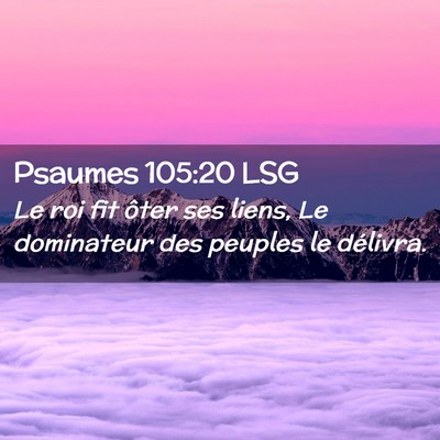 Picture 02 - Psaumes 105:20 LSG - Le roi fit ôter ses liens, Le dominateur des - Bible Verse Picture