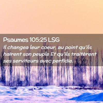 Picture 02 - Psaumes 105:25 LSG - Il changea leur coeur, au point qu'ils haïrent - Bible Verse Picture