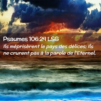Picture 02 - Psaumes 106:24 LSG - Ils méprisèrent le pays des délices; Ils ne - Bible Verse Picture