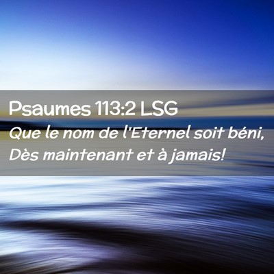 Picture 02 - Psaumes 113:2 LSG - Que le nom de l'Eternel soit béni, Dès - Bible Verse Picture