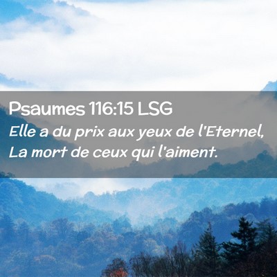 Picture 02 - Psaumes 116:15 LSG - Elle a du prix aux yeux de l'Eternel, La mort de - Bible Verse Picture