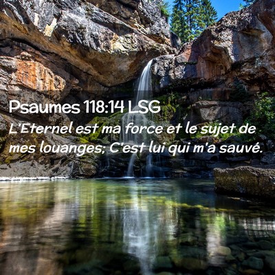 Picture 02 - Psaumes 118:14 LSG - L'Eternel est ma force et le sujet de mes - Bible Verse Picture