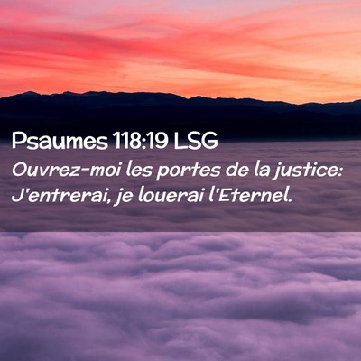 Picture 02 - Psaumes 118:19 LSG - Ouvrez-moi les portes de la justice: J'entrerai, - Bible Verse Picture