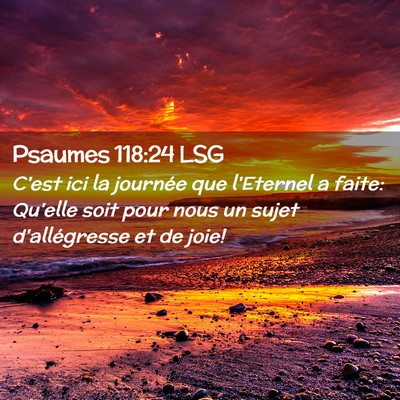 Picture 02 - Psaumes 118:24 LSG - C'est ici la journée que l'Eternel a faite: - Bible Verse Picture