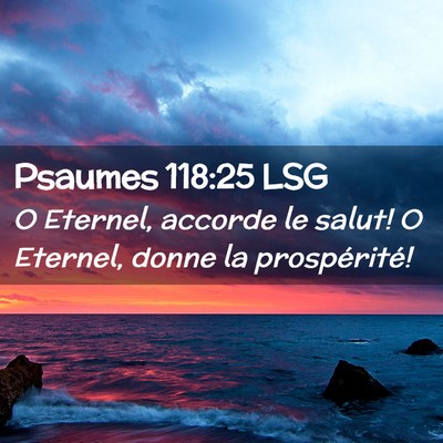 Picture 02 - Psaumes 118:25 LSG - O Eternel, accorde le salut! O Eternel, donne la - Bible Verse Picture