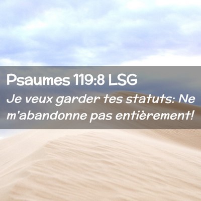 Picture 02 - Psaumes 119:8 LSG - Je veux garder tes statuts: Ne m'abandonne pas - Bible Verse Picture