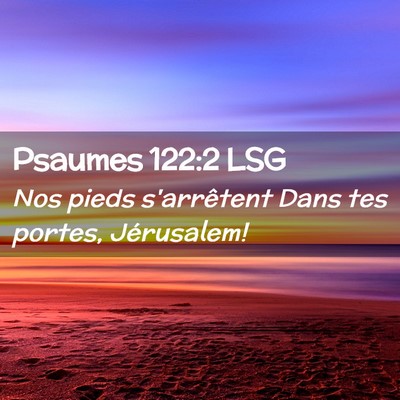 Picture 02 - Psaumes 122:2 LSG - Nos pieds s'arrêtent Dans tes portes, - Bible Verse Picture