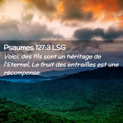 Picture 02 - Psaumes 127:3 LSG - Voici, des fils sont un héritage de l'Eternel, - Bible Verse Picture