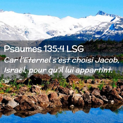 Picture 02 - Psaumes 135:4 LSG - Car l'Eternel s'est choisi Jacob, Israël, pour - Bible Verse Picture