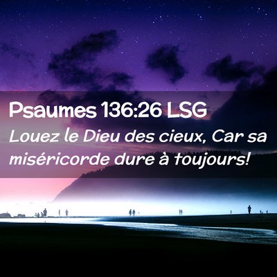 Picture 02 - Psaumes 136:26 LSG - Louez le Dieu des cieux, Car sa miséricorde dure - Bible Verse Picture