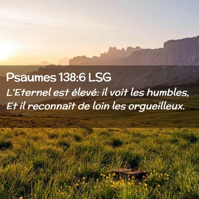 Picture 02 - Psaumes 138:6 LSG - L'Eternel est élevé: il voit les humbles, Et il - Bible Verse Picture