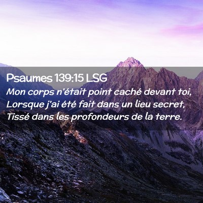 Picture 02 - Psaumes 139:15 LSG - Mon corps n'était point caché devant toi, - Bible Verse Picture