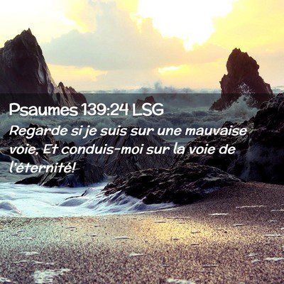 Picture 02 - Psaumes 139:24 LSG - Regarde si je suis sur une mauvaise voie, Et - Bible Verse Picture
