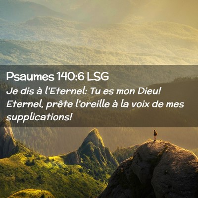 Picture 02 - Psaumes 140:6 LSG - Je dis à l'Eternel: Tu es mon Dieu! Eternel, - Bible Verse Picture