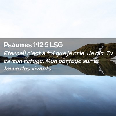 Picture 02 - Psaumes 142:5 LSG - Eternel! c'est à toi que je crie. Je dis: Tu es - Bible Verse Picture