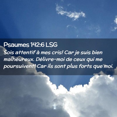 Picture 02 - Psaumes 142:6 LSG - Sois attentif à mes cris! Car je suis bien - Bible Verse Picture