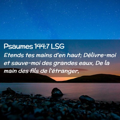 Picture 02 - Psaumes 144:7 LSG - Etends tes mains d'en haut; Délivre-moi et - Bible Verse Picture