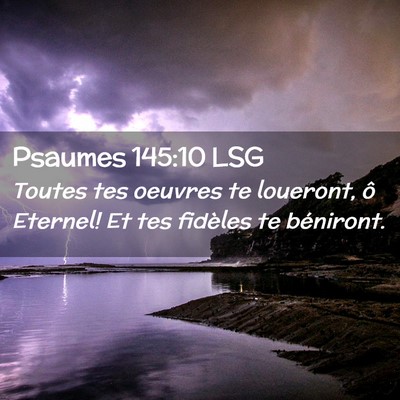 Picture 02 - Psaumes 145:10 LSG - Toutes tes oeuvres te loueront, ô Eternel! Et - Bible Verse Picture