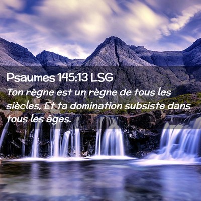 Picture 02 - Psaumes 145:13 LSG - Ton règne est un règne de tous les siècles, Et - Bible Verse Picture